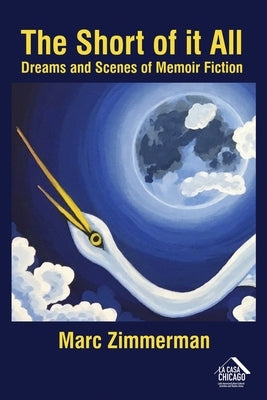 The Short of it All: Dreams and Scenes of Memoir Fiction by Zimmerman, Marc