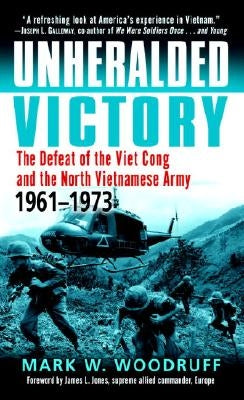 Unheralded Victory: The Defeat of the Viet Cong and the North Vietnamese Army, 1961-1973 by Woodruff, Mark