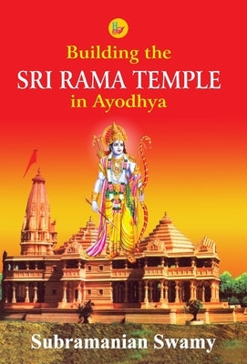 Building the Sri Rama Temple in Ayodhya by Swamy, Subramanian
