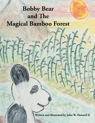 Bobby Bear and the Magical Bamboo Forest by Howard II, John W.