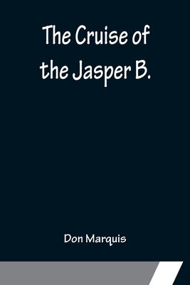 The Cruise of the Jasper B. by Marquis, Don