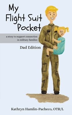 My Flight Suit Pocket, Dad Edition: A Story to Support Connection During Deployments, Dad Edition by Hamlin-Pacheco, Kathryn