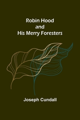 Robin Hood and His Merry Foresters by Cundall, Joseph