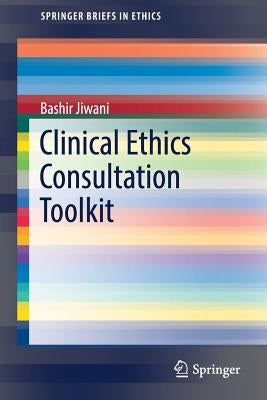 Clinical Ethics Consultation Toolkit by Jiwani, Bashir