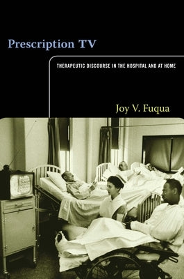 Prescription TV: Therapeutic Discourse in the Hospital and at Home by Fuqua, Joy V.