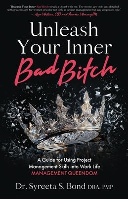 Unleash Your Inner Bad Bitch: A Guide for Using Project Management Skills into Work Life Management Queendom by Bond Dba Pmp, Syreeta S.