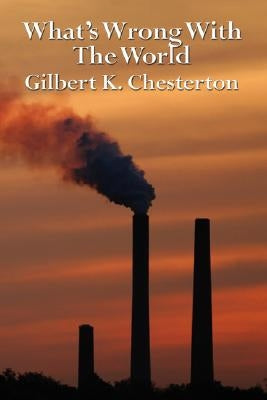 What's Wrong with the World by Chesterton, G. K.