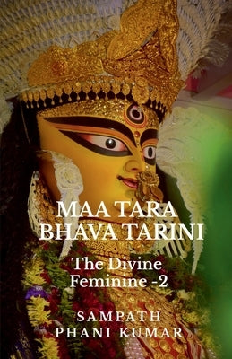 Maa Tara - Bhava Tarini: The Divine Feminine - 2 by Sampath Phani Kumar