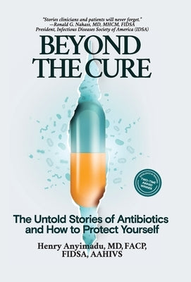 Beyond the Cure: The Untold Stories of Antibiotics and How to Protect Yourself by Anyimadu, Henry