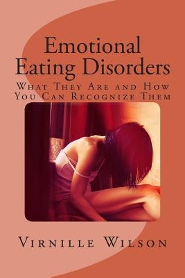 Emotional Eating Disorders: What They Are and How You Can Recognize Them by Wilson, Virnille