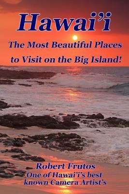 Hawai'i The Most Beautiful Places to Visit on the Big Island by Frutos, Robert