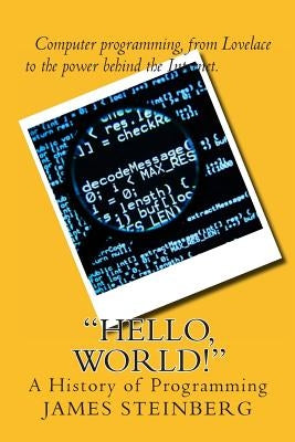 "Hello, World!": The History of Programming by Steinberg, James