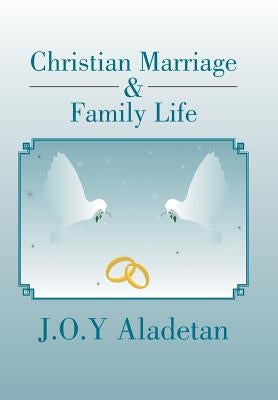 Christian Marriage & Family Life by Aladetan, J. O. y.