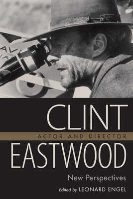 Clint Eastwood, Actor and Director: New Perspectives by Engel, Leonard