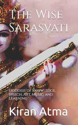 The Wise Sarasvati: Goddess of Knowledge, Speech, Art, Music, and Learning by Ponnappan, Jai Krishna