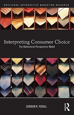 Interpreting Consumer Choice: The Behavioural Perspective Model by Foxall, Gordon