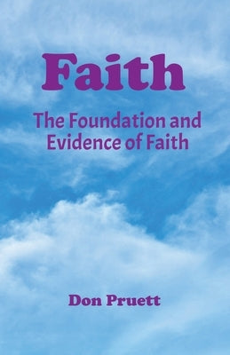 Faith: The Foundation and Evidence of Faith by Pruett, Don