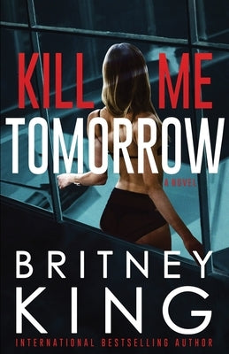 Kill Me Tomorrow: A Psychological Thriller by King, Britney