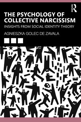 The Psychology of Collective Narcissism: Insights from Social Identity Theory by Golec de Zavala, Agnieszka