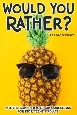 Would You Rather? Activity Game Book Of Silly Questions For Kids, Teens & Adults: Game Book Gift Ideas Challenging Hilarious Family Game Kids Road Tri by Anderson, Logan