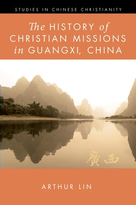 The History of Christian Missions in Guangxi, China by Lin, Arthur