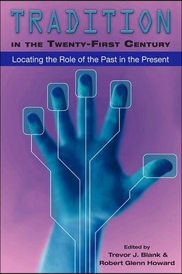 Tradition in the Twenty-First Century: Locating the Role of the Past in the Present by Blank, Trevor J.
