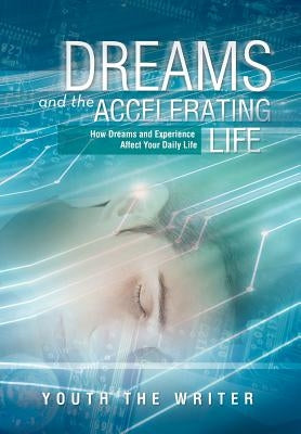 Dreams and the Accelerating Life: How Dreams and Experience Affect Your Daily Life by Writer, Youth The