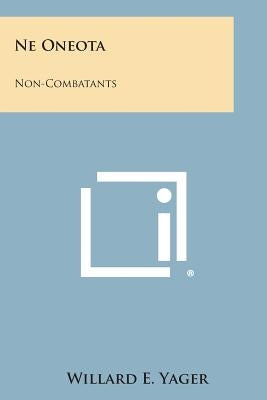 Ne Oneota: Non-Combatants by Yager, Willard E.