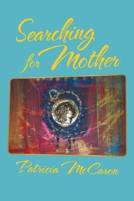 Searching for Mother by McCaron, Patricia