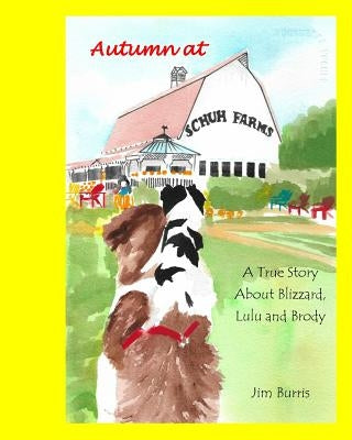 Autumn at Schuh Farms: A True Story about Blizzard, Brody and Lulu by Burris, Jim
