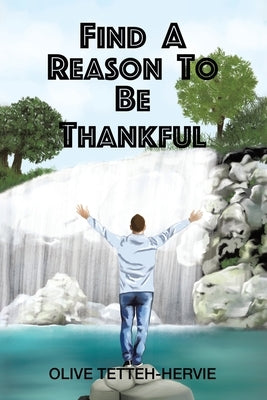Find A Reason To Be Thankful by Tetteh-Hervie, Olive