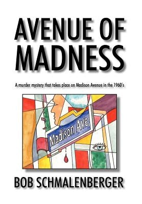 Avenue of Madness: A Murder Mystery That Takes Place on Madison Avenue in the 1960's by Schmalenberger, Bob