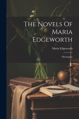 The Novels Of Maria Edgeworth: Harrington by Edgeworth, Maria