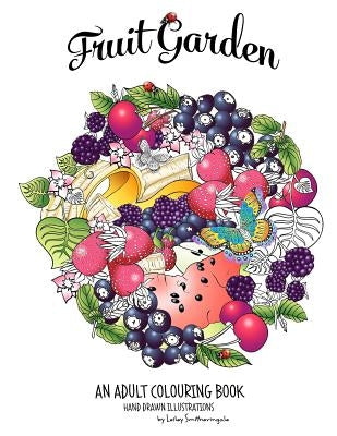 Fruit Garden Adult Colouring Book: achieve colourings of fruit which will look good enough to eat by Smitheringale, Lesley