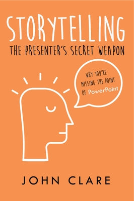Storytelling: The Presenter's Secret Weapon by Clare, John
