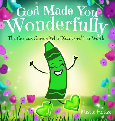 God Made You Wonderfully: The Curious Crayon Who Discovered Her Worth (In God's Image Kids Christian Book Psalm 139) by House, Mistie