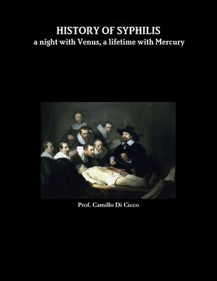 HISTORY OF SYPHILIS a night with Venus, a lifetime with Mercury by Di Cicco, Prof Camillo O.