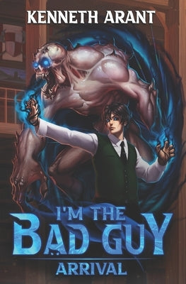 I'm the Bad Guy!?: Arrival by Arant, Kenneth