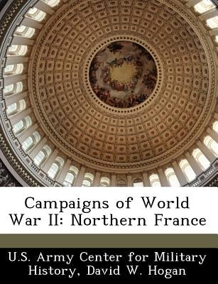 Campaigns of World War II: Northern France by Hogan, David W.