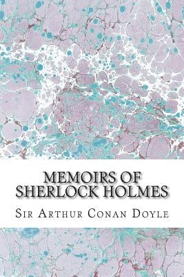 Memoirs Of Sherlock Holmes: (Sir Arthur Conan Doyle Classics Collection) by Conan Doyle, Sir Arthur