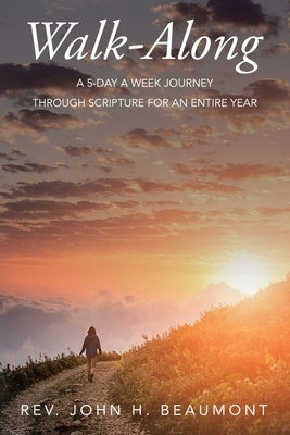 Walk-Along: A 5-Day a Week Journey through Scripture for an Entire Year by Beaumont, John H.