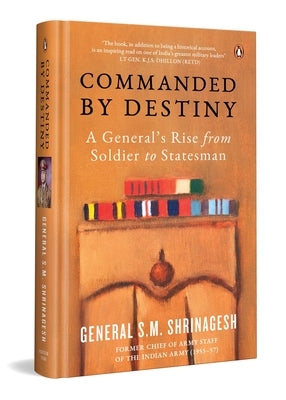 Commanded by Destiny: A General's Rise from Soldier to Statesman by Shrinagesh, General Sm