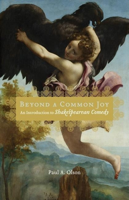 Beyond a Common Joy: An Introduction to Shakespearean Comedy by Olson, Paul A.