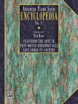 Advanced Piano Solos Encyclopedia, Vol 1: Featuring the Best in Pops * Movie * Broadway * Jazz * Love Songs * TV * Country by Roed, Tom
