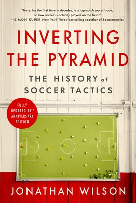 Inverting the Pyramid: The History of Soccer Tactics by Wilson, Jonathan