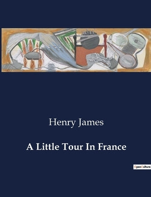 A Little Tour In France by James, Henry