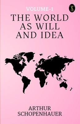 The World As Will And Idea Volume - 1 by Schopenhauer, Arthur