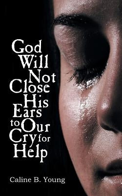 God Will Not Close His Ears to Our Cry for Help by Young, Caline B.