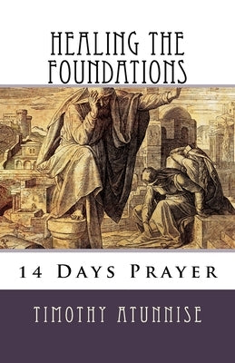 14 Days Prayer For Healing The Foundations by Atunnise, Timothy