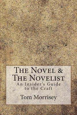 The Novel & The Novelist: An Insider's Guide to the Craft by Morrisey, Tom